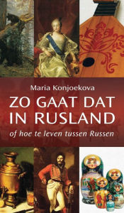 Title: Zo gaat dat in Rusland: of hoe te leven tussen Russen, Author: Maria Konjoekova