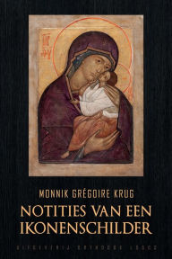 Title: Notities van een Ikonenschilder, Author: Monnik Grïgoire Krug