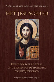 Title: Het Jezusgebed: Een eenvoudige inleiding om te komen tot de beoefening van het Jezusgebed, Author: Archimandriet Adriaan (Korporaal)