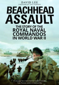 Title: Beachhead Assault: The Story of the Royal Naval Commandos in World War II, Author: David Lee