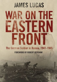 Title: War on the Eastern Front: The German Soldier in Russia, 1941-1945, Author: James Lucas