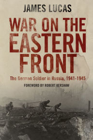 Title: War on the Eastern Front: The German Soldier in Russia, 1941-1945, Author: James Lucas