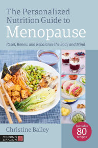 Title: The Personalized Nutrition Guide to Menopause: Reset, Renew and Rebalance the Body and Mind, Author: Christine Bailey