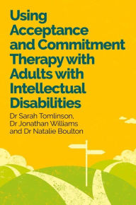 Title: Using Acceptance and Commitment Therapy with Adults with Intellectual Disabilities, Author: Sarah Tomlinson