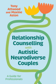 Title: Relationship Counselling with Autistic Neurodiverse Couples: A Guide for Professionals, Author: Tony Attwood