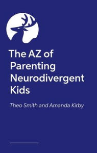 Title: The AZ of Parenting Neurodivergent Kids, Author: Theo Smith