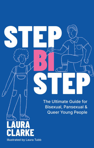 Step Bi Step: The Ultimate Guide for Bisexual, Pansexual and Queer Young People