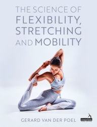 Title: The Science of Flexibility, Stretching and Mobility, Author: Gerard van der Poel