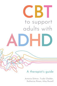 Title: CBT to Support Adults with ADHD: A Therapist's Guide, Author: Antonia Dittner