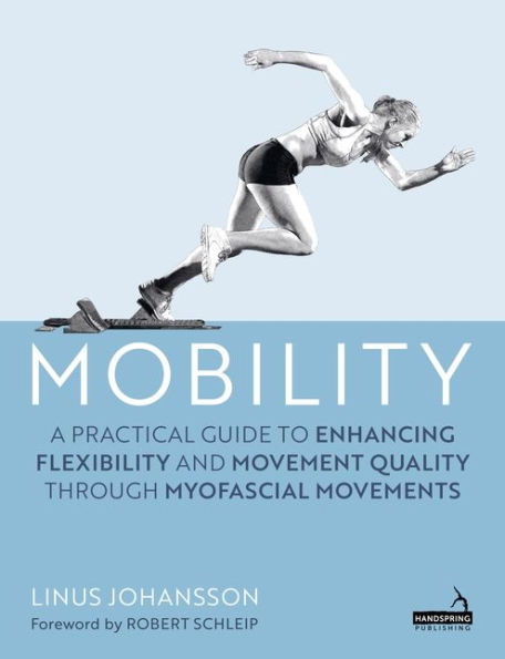 Mobility: A Practical Guide to Enhancing Flexibility and Movement Quality through Myofascial Movements