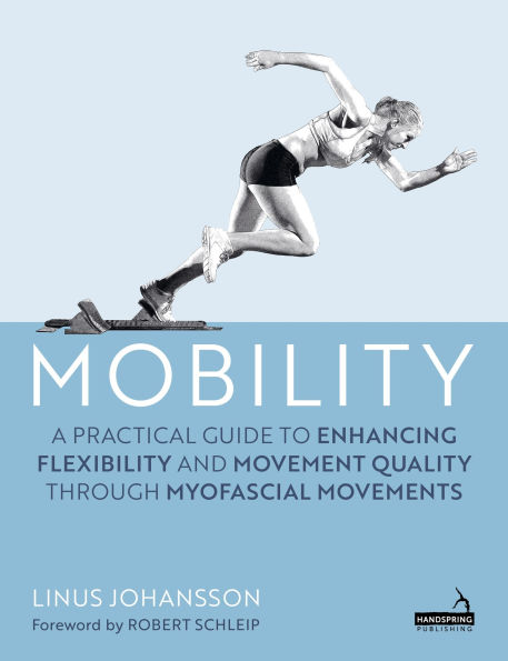 Mobility: A Practical Guide to Enhancing Flexibility and Movement Quality through Myofascial Movements