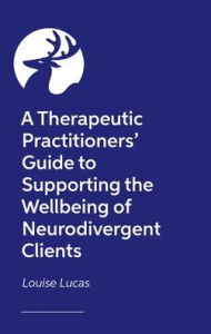 Title: A Therapeutic Workbook for Supporting the Wellbeing of Neurodivergent Clients, Author: Louise Lucas