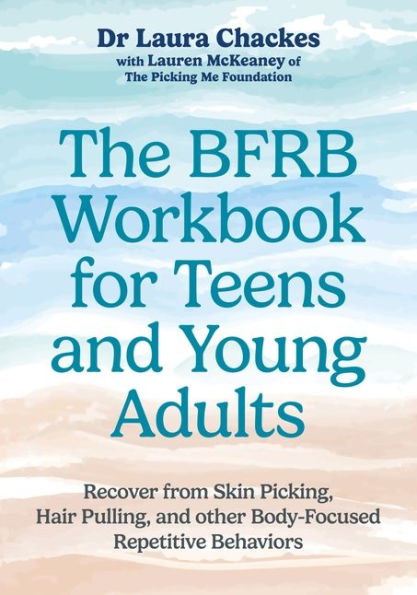 The BFRB Workbook for Teens and Young Adults: Recover from Skin Picking, Hair Pulling, and other Body-Focused Repetitive Behaviors