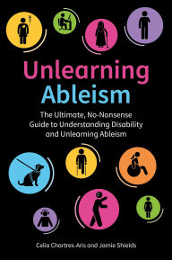 Title: Unlearning Ableism: The Ultimate, No-Nonsense Guide to Understanding Disability and Unlearning Ableism, Author: Jamie Shields