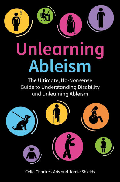 Unlearning Ableism: The Ultimate, No-Nonsense Guide to Understanding Disability and Unlearning Ableism