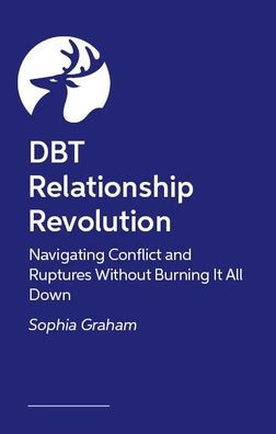 DBT Relationship Revolution: Navigating Conflict and ruptures without burning it all down