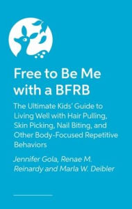 Title: Free to Be Me with a BFRB: The Ultimate Kids' Guide to Living Well with Hair Pulling, Skin Picking, Nail Biting, and Other Body-Focused Repetitive Behaviors, Author: Dr. Renae Reinardy
