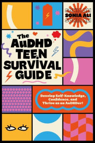 Title: The AuDHD Teen Survival Guide: Develop Self-Knowledge, Confidence, and Thrive as an AuDHDer!, Author: Sonia Ali