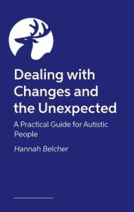 Title: Dealing with Changes and the Unexpected: A practical guide for autistic people, Author: Hannah Louise Belcher