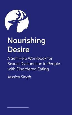 Nourishing Desire: A Guide to Sexual Recovery and Discovery for People with Eating Disorders
