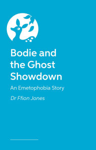 Title: Bodie and the Ghost Showdown: An Emetophobia Story, Author: Ffion Jones