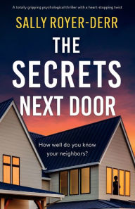 Title: The Secrets Next Door: A totally gripping psychological thriller with a heart-stopping twist, Author: Sally Royer-Derr