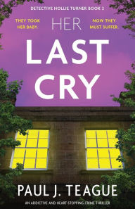 Title: Her Last Cry: An addictive and heart-stopping crime thriller, Author: Paul J Teague