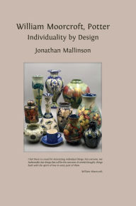 Title: William Moorcroft, Potter: Individuality by Design, Author: Jonathan Mallinson
