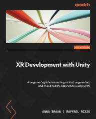 Title: XR Development with Unity: A beginner's guide to creating virtual, augmented, and mixed reality experiences using Unity, Author: Anna Braun