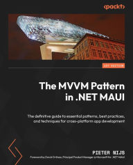 Title: The MVVM Pattern in .NET MAUI: The definitive guide to essential patterns, best practices, and techniques for cross-platform app development, Author: Pieter Nijs