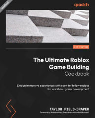 Title: The Ultimate Roblox Game Building Cookbook: Design immersive experiences with easy-to-follow recipes for world and game development, Author: Taylor Field-Draper