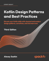 Title: Kotlin Design Patterns and Best Practices: Elevate your Kotlin skills with classical and modern design patterns, coroutines, and microservices, Author: Alexey Soshin