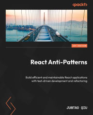 Title: React Anti-Patterns: Build efficient and maintainable React applications with test-driven development and refactoring, Author: Juntao Qiu
