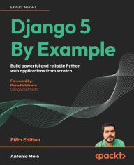 Title: Django 5 By Example - Fifth Edition: Build powerful and reliable Python web applications from scratch, Author: Antonio Melï