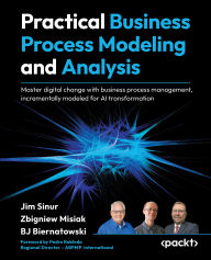 Title: Practical Business Process Modeling and Analysis: Master digital change with business process management, incrementally modeled for AI transformation, Author: Jim Sinur