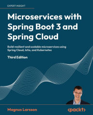 Title: Microservices with Spring Boot 3 and Spring Cloud - Third Edition: Build resilient and scalable microservices using Spring Cloud, Istio, and Kubernetes, Author: Magnus Larsson