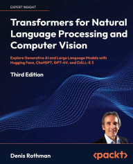 Title: Transformers for Natural Language Processing and Computer Vision - Third Edition: Explore Generative AI and Large Language Models with Hugging Face, ChatGPT, GPT-4V, and DALL-E 3, Author: Denis Rothman