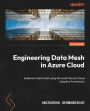 Engineering Data Mesh in Azure Cloud: Implement data mesh using Microsoft Azure's Cloud Adoption Framework