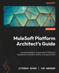 Title: MuleSoft Platform Architect's Guide: A practical guide to using Anypoint Platform's capabilities to architect, deliver, and operate APIs, Author: Jitendra Bafna