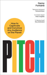 Title: Pitch: How to Captivate and Convince Any Audience on the Planet, Author: Danny Fontaine