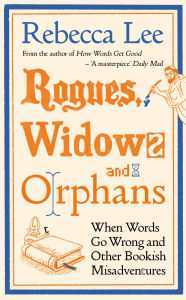 Title: Rogues, Widows and Orphans: When Words Go Wrong and Other Bookish Misadventures, Author: Rebecca Lee