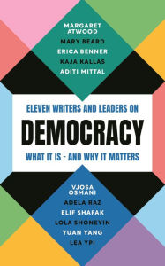 Title: Democracy: Eleven writers and leaders on what it is - and why it matters, Author: Margaret Atwood
