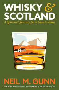 Title: Whisky and Scotland: A Spiritual Journey from Glen to Glass, Author: Neil M. Gunn