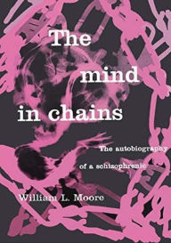 Title: The Mind in Chains: The Autobiography of a Schizophrenic, Author: William Lewis Moore