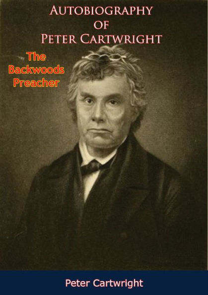 Autobiography of Peter Cartwright,: The Backwoods Preacher