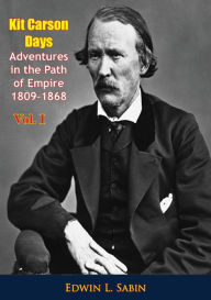 Title: Kit Carson Days Adventures in the Path of Empire 1809-1868 Vol. I, Author: Edwin L. Sabin