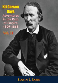 Title: Kit Carson Days Adventures in the Path of Empire 1809-1868 vol. II, Author: Edwin L. Sabin