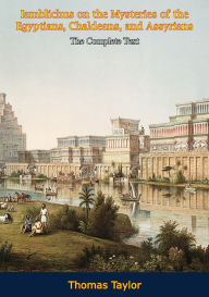 Title: Iamblichus on the Mysteries of the Egyptians, Chaldeans, and Assyrians: The Complete Text, Author: Iamblichus
