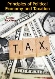 Title: Principles of Political Economy and Taxation [1911 Edition], Author: David Ricardo