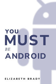 Title: you must be android, Author: Elizabeth Brady